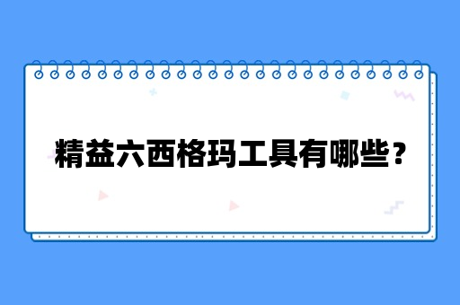 精益六西格玛工具有哪些？