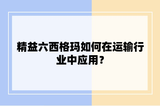 精益六西格玛如何在运输行业中应用？