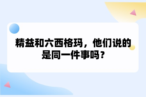 精益和六西格玛，他们说的是同一件事吗？