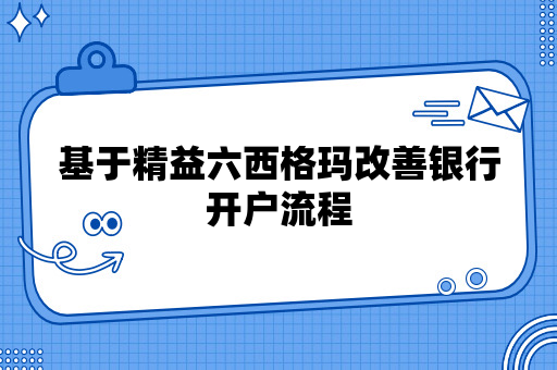 基于精益六西格玛改善银行开户流程