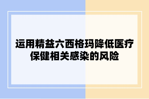 运用精益六西格玛降低医疗保健相关感染的风险