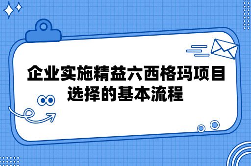 企业实施精益六西格玛项目选择的基本流程