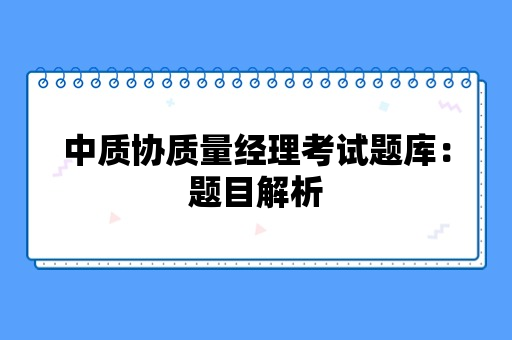 中质协质量经理考试题库：题目解析