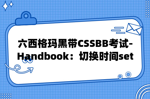 六西格玛黑带CSSBB考试-Handbook：切换时间setup time（p203页）