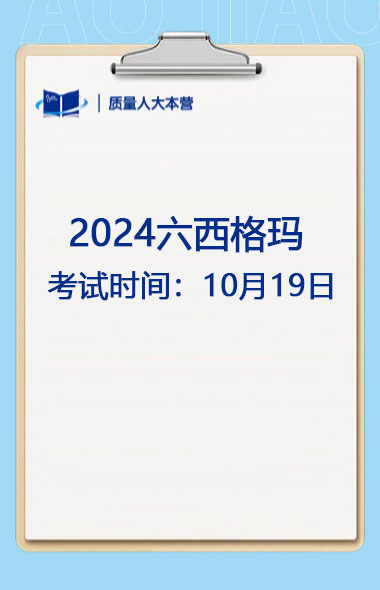 2024年六西格玛黑带考试时间：10月19日下午