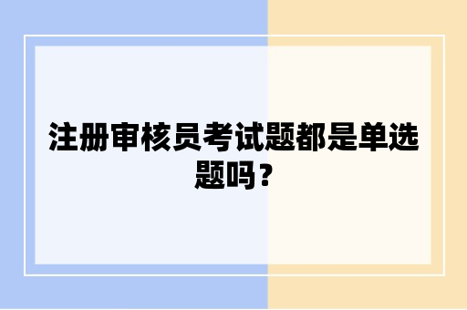 注册审核员考试题都是单选题吗？