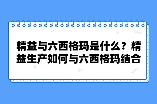 精益与六西格玛是什么？精益生产如何与六西格玛结合