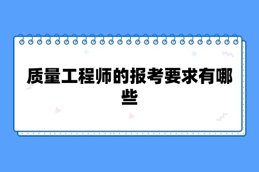 质量工程师的报考要求有哪些