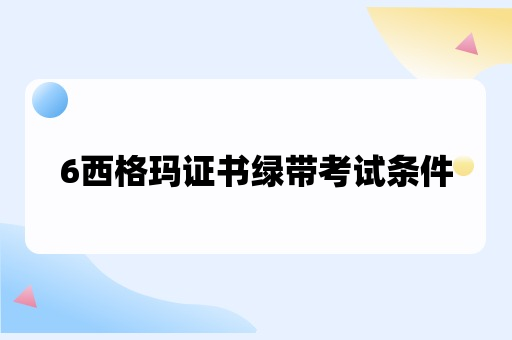 6西格玛证书绿带考试条件