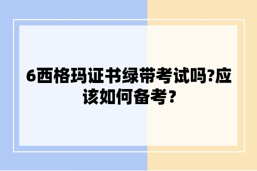 6西格玛证书绿带考试吗?应该如何备考？