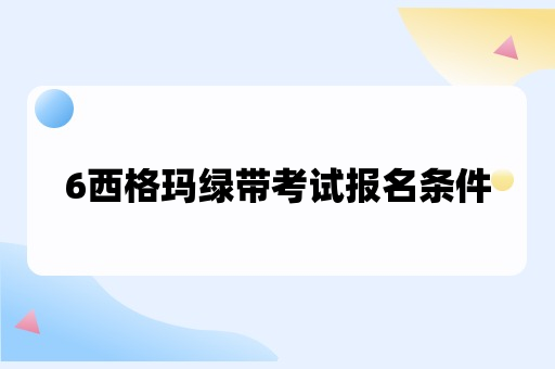 6西格玛绿带考试报名条件与费用分别是什么？