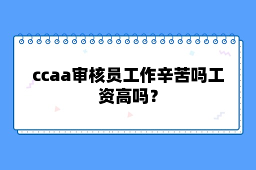 ccaa审核员工作辛苦吗工资高吗？