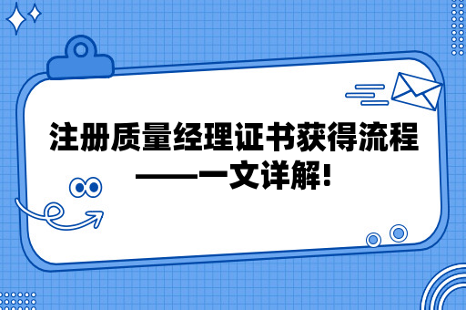 注册质量经理证书获得流程——一文详解!