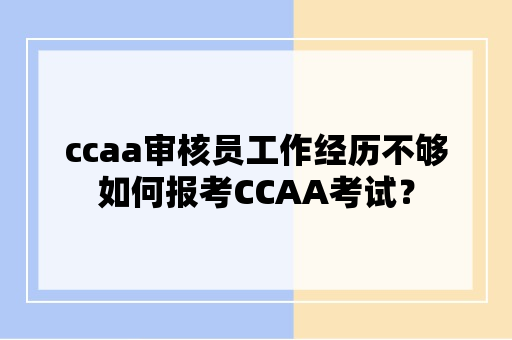 ccaa审核员工作经历不够如何报考CCAA考试？