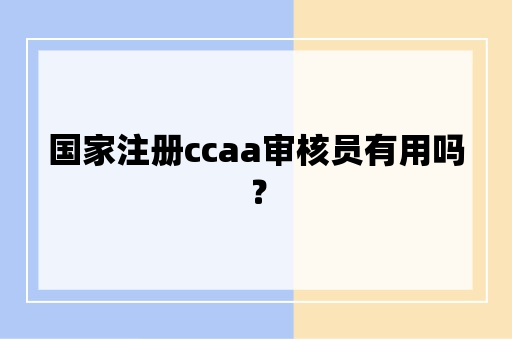 国家注册ccaa审核员有用吗？