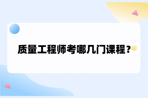 质量工程师考哪几门课程？