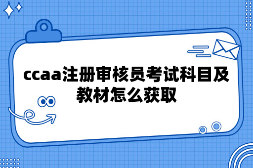 ccaa注册审核员考试科目及教材怎么获取