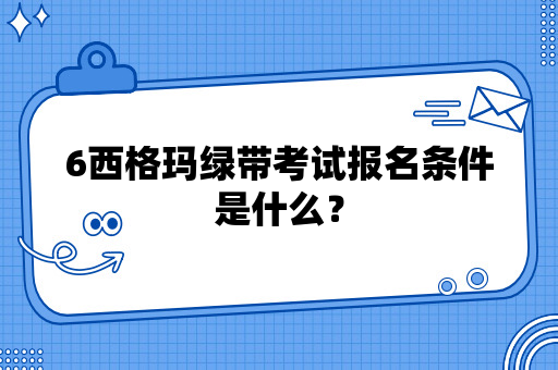 6西格玛绿带考试报名条件是什么？