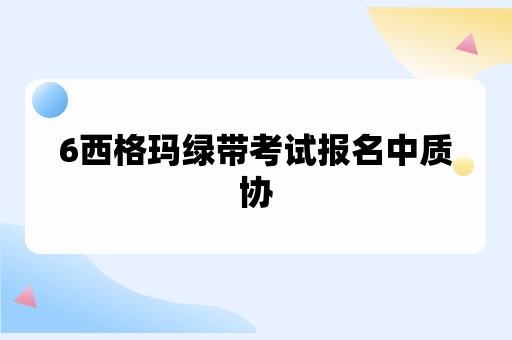 6西格玛绿带考试报名中质协报名流程