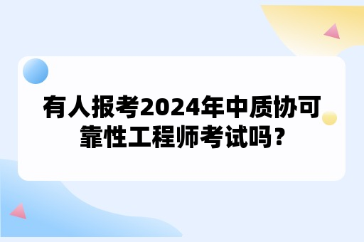 有人报考2024年中质协可靠性工程师考试吗？