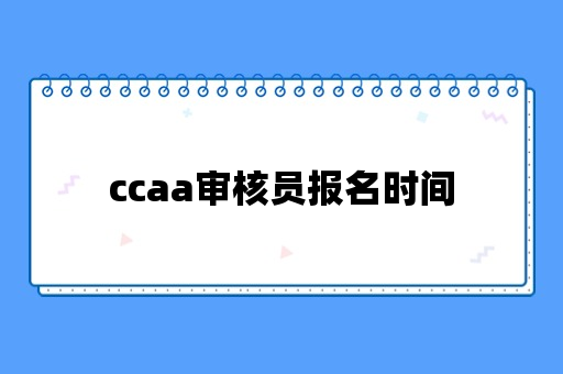 ccaa审核员报名时间