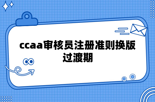 ccaa审核员注册准则换版过渡期