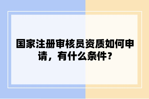 国家注册审核员资质如何申请，有什么条件？