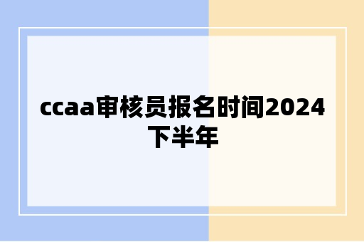 ccaa审核员报名时间2024下半年