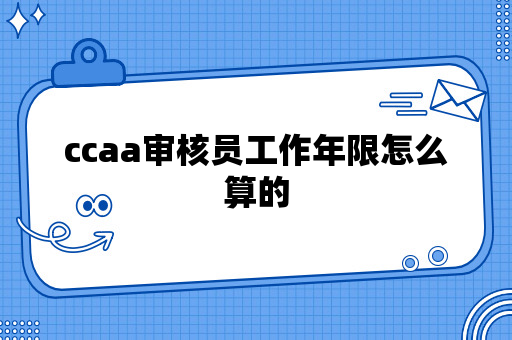 ccaa审核员工作年限怎么算的