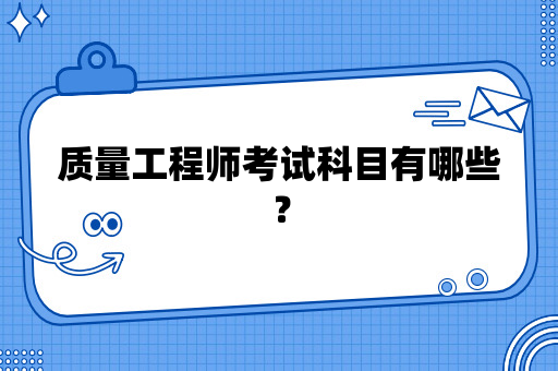 质量工程师考试科目有哪些？