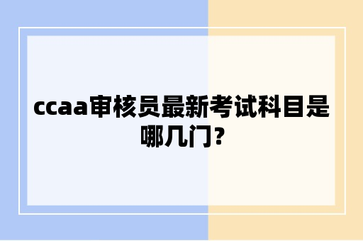 ccaa审核员最新考试科目是哪几门？