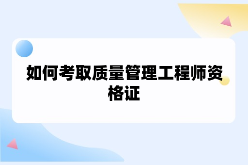 如何考取质量管理工程师资格证