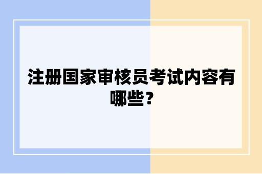 注册国家审核员考试内容有哪些？