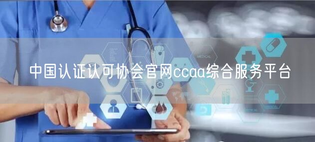 中国认证认可协会官网ccaa综合服务平台(图1)