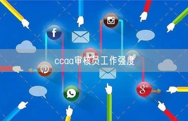 ccaa审核员工作强度高吗？