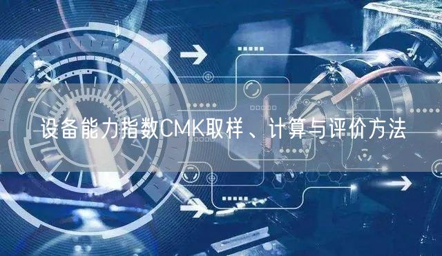 设备能力指数CMK取样、计算与评价方法