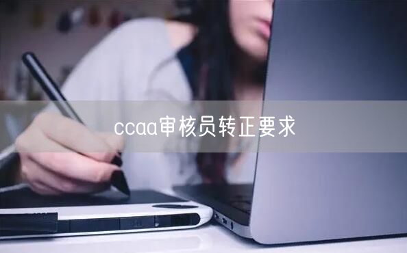 ccaa审核员转正要求