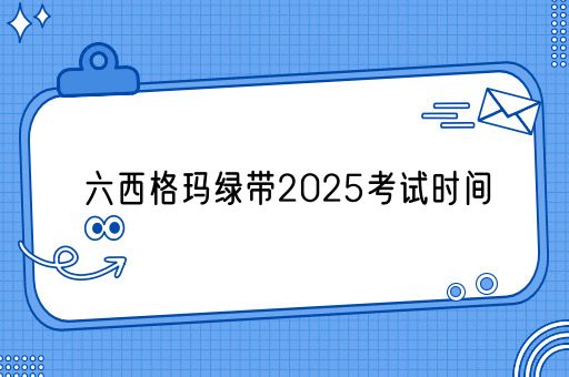 六西格玛绿带2025考试时间(图1)