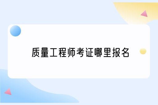 质量工程师考证哪里报名(图1)