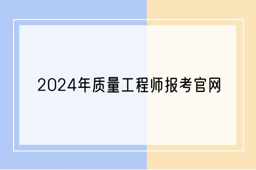 2024年质量工程师报考官网(图1)