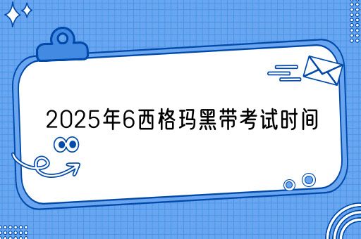 2025年6西格玛黑带考试时间(图1)