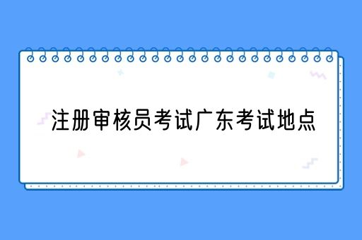 注册审核员考试广东考试地点