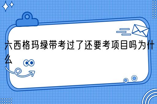 六西格玛绿带考过了还要考项目吗为什么(图1)