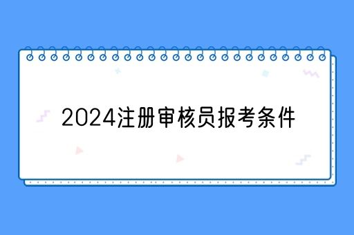 2024注册审核员报考条件