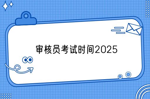 审核员考试时间2025(图1)