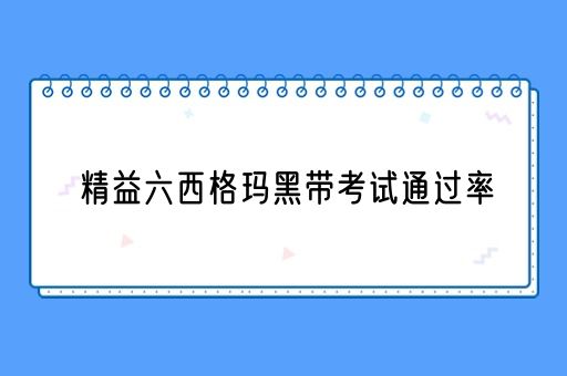 精益六西格玛黑带考试通过率(图1)