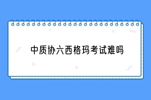 中质协六西格玛考试难吗(图1)