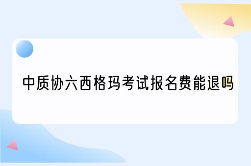 中质协六西格玛考试报名费能退吗(图1)