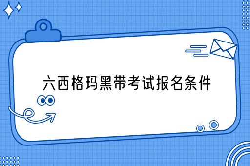 六西格玛黑带考试报名条件(图1)