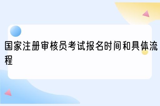 国家注册审核员考试报名时间和具体流程